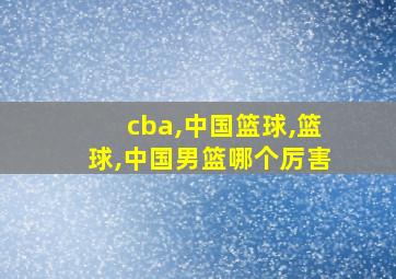 cba,中国篮球,篮球,中国男篮哪个厉害