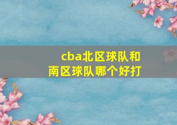 cba北区球队和南区球队哪个好打