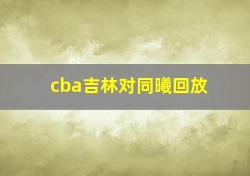 cba吉林对同曦回放