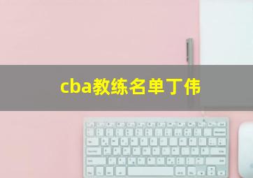 cba教练名单丁伟