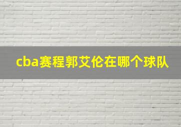 cba赛程郭艾伦在哪个球队