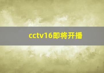 cctv16即将开播