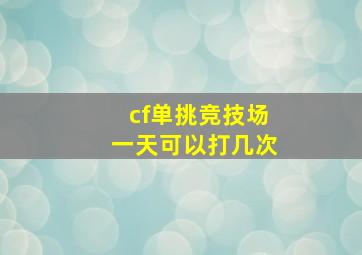 cf单挑竞技场一天可以打几次