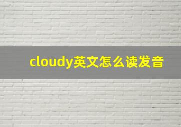 cloudy英文怎么读发音