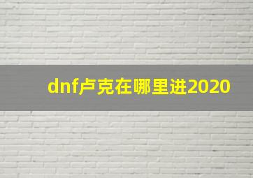 dnf卢克在哪里进2020