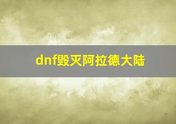 dnf毁灭阿拉德大陆