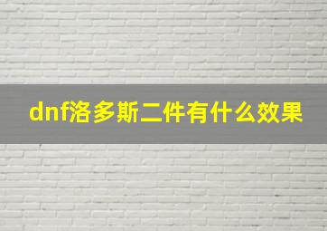 dnf洛多斯二件有什么效果