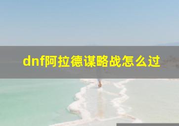 dnf阿拉德谋略战怎么过