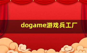 dogame游戏兵工厂