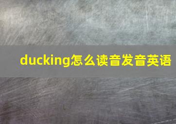 ducking怎么读音发音英语