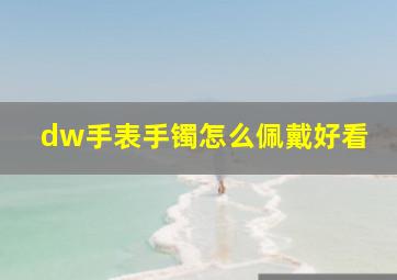 dw手表手镯怎么佩戴好看