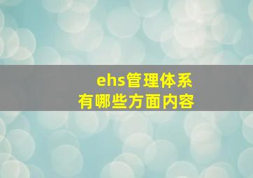 ehs管理体系有哪些方面内容