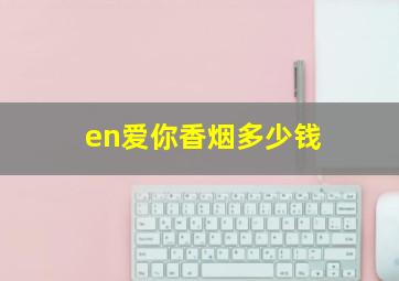 en爱你香烟多少钱