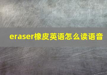 eraser橡皮英语怎么读语音