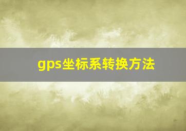 gps坐标系转换方法