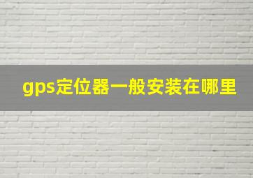 gps定位器一般安装在哪里