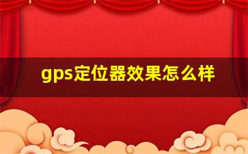 gps定位器效果怎么样