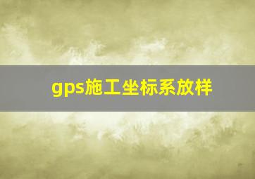 gps施工坐标系放样