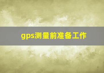 gps测量前准备工作