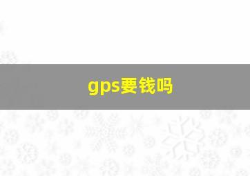 gps要钱吗