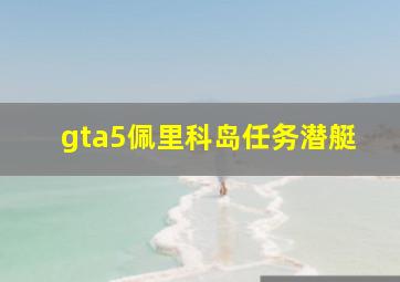 gta5佩里科岛任务潜艇