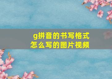 g拼音的书写格式怎么写的图片视频