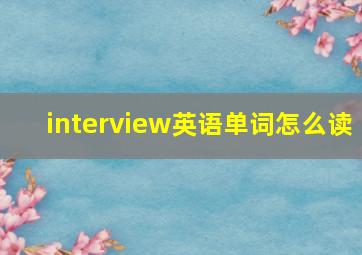 interview英语单词怎么读