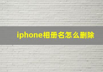 iphone相册名怎么删除