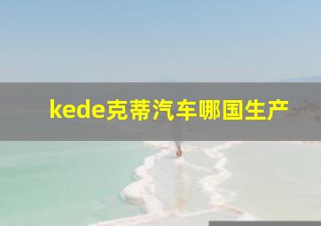 kede克蒂汽车哪国生产