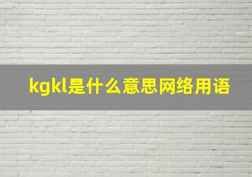 kgkl是什么意思网络用语