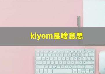 kiyom是啥意思