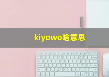 kiyowo啥意思