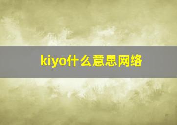 kiyo什么意思网络