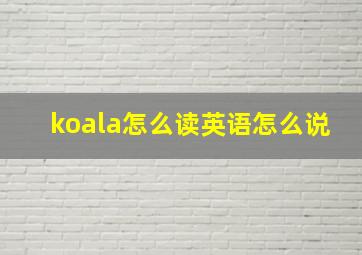 koala怎么读英语怎么说