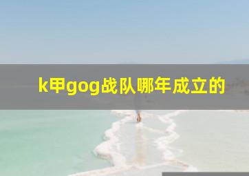 k甲gog战队哪年成立的