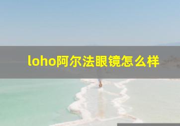 loho阿尔法眼镜怎么样