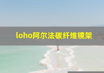 loho阿尔法碳纤维镜架