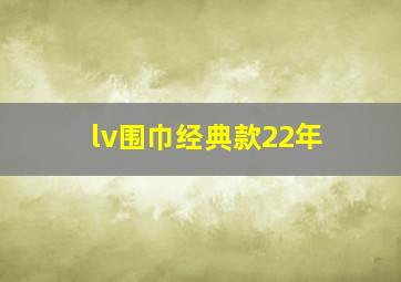 lv围巾经典款22年