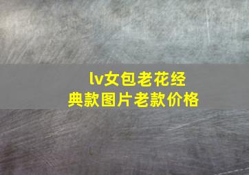 lv女包老花经典款图片老款价格