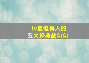 lv最值得入的五大经典款包包