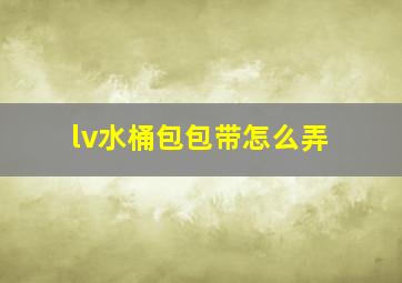 lv水桶包包带怎么弄