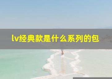 lv经典款是什么系列的包