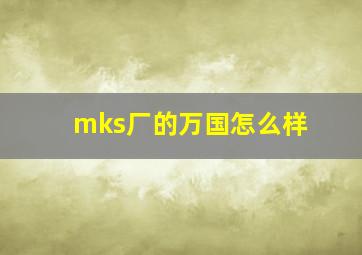 mks厂的万国怎么样