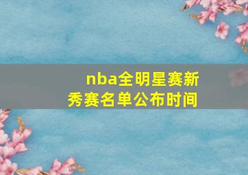 nba全明星赛新秀赛名单公布时间