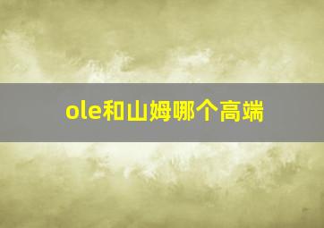 ole和山姆哪个高端