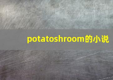 potatoshroom的小说