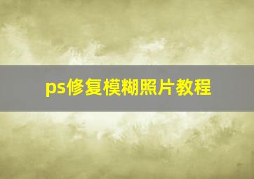 ps修复模糊照片教程