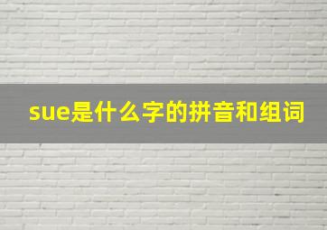 sue是什么字的拼音和组词