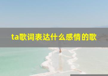 ta歌词表达什么感情的歌