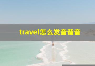 travel怎么发音谐音